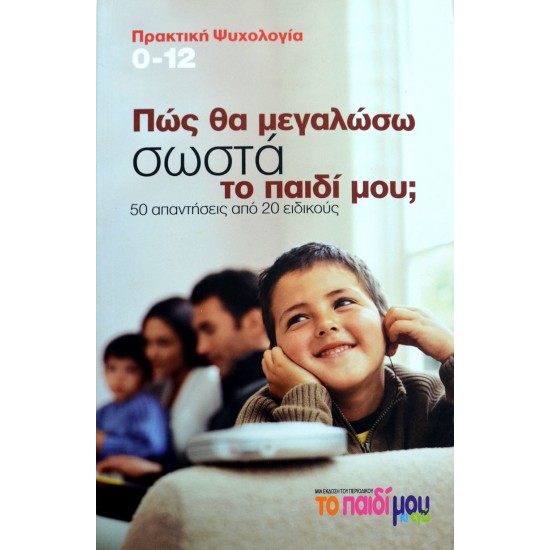 Πώς θα μεγαλώσω σωστά το παιδί μου; 50 απαντήσεις από 20 ειδικούς